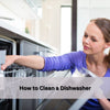 How to Clean Your Dishwasher: A Step-by-Step Deep Clean