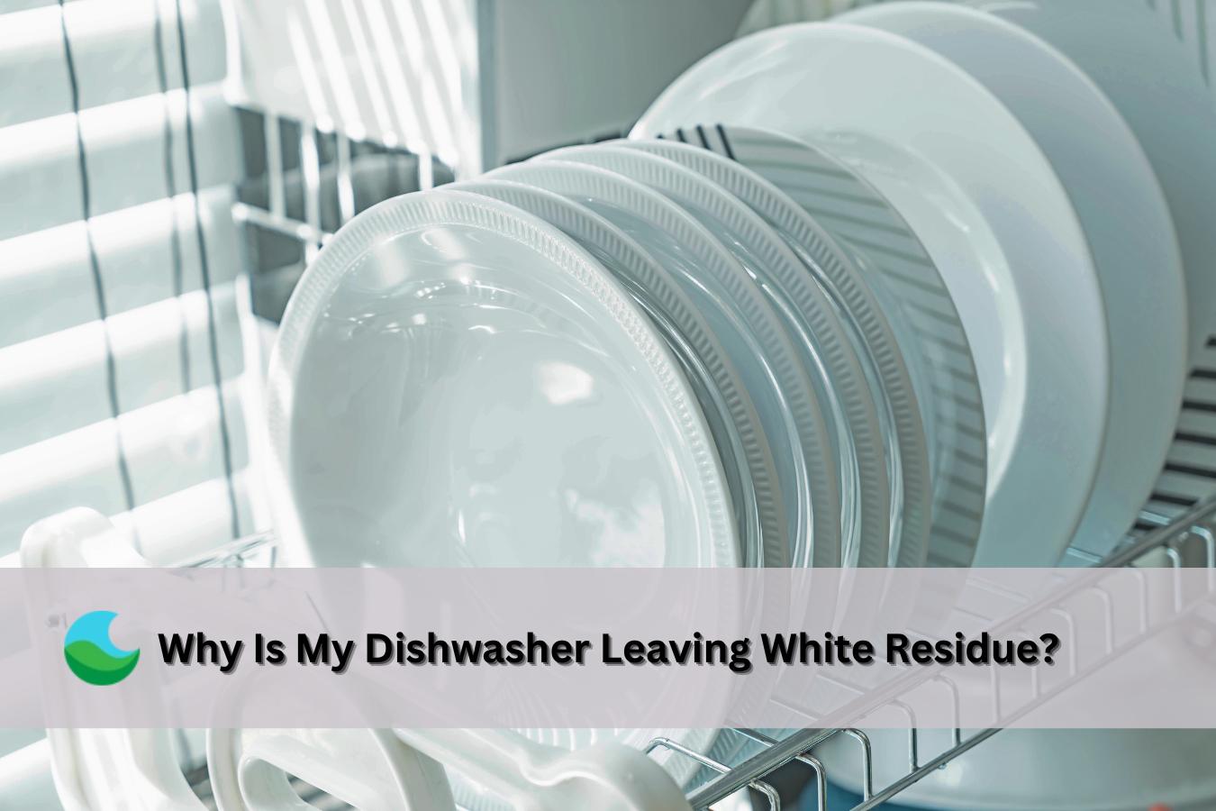 Why is My Dishwasher Leaving White Residue on Dishes