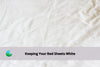 A greyed out bed sheet and the blog post about how to keep it white